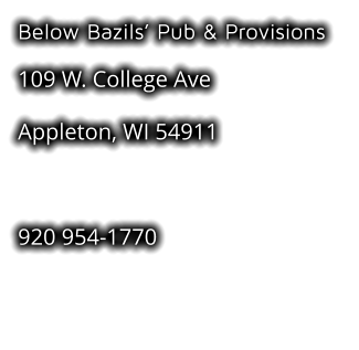 Below Bazils’ Pub & Provisions 109 W. College Ave Appleton, WI 54911  920 954-1770